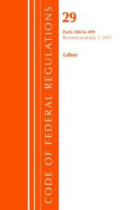 Code of Federal Regulations, Title 29 Labor/OSHA 100-499, Revised as of July 1, 2017 di Office Of The Federal Register (U S ) edito da BERNAN PR