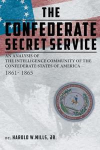 The Confederate Secret Service di Harold W. Mills Jr. edito da Covenant Books