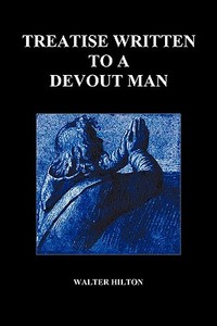 Treatise Written to a Devout Man (Paperback) di Walter Hilton edito da Benediction Books