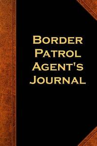 Border Patrol Agent's Journal: (Notebook, Diary, Blank Book) di Distinctive Journals edito da Createspace Independent Publishing Platform