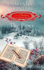 The Piper; The Eleventh Day (the 12 Days of Christmas Mail-Order Brides): Book 11 di Amanda McIntyre edito da Createspace Independent Publishing Platform