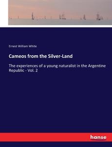 Cameos from the Silver-Land di Ernest William White edito da hansebooks
