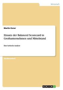 Einsatz der Balanced Scorecard in Großunternehmen und Mittelstand di Martin Exner edito da GRIN Publishing