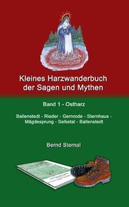 Kleines Harzwanderbuch der Sagen und Mythen 1 di Bernd Sternal edito da Books on Demand