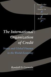 The International Organization of Credit di Randall D. Germain, Germain Randall D. edito da Cambridge University Press
