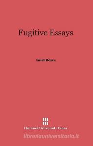 Fugitive Essays di Josiah Royce edito da Harvard University Press