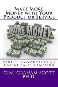 Make More Money with Your Product or Service: Part II: Conducting an Online Sales Campaign di Gini Graham Scott edito da CHANGEMAKERS PUB