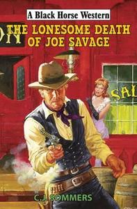 The Lonesome Death Of Joe Savage di C. J. Sommers edito da Robert Hale Ltd
