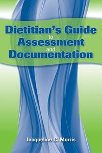 Dietitian's Guide to Assessment and Documentation di Jacqueline Morris edito da Jones and Bartlett
