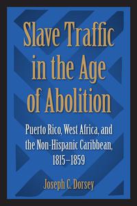 Slave Traffic In The Age Of Abolition di Joseph C. Dorsey edito da University Press Of Florida