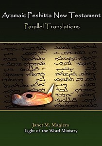 Aramaic Peshitta New Testament Parallel Translations di Janet Marie Magiera edito da LIGHT OF THE WORD MINISTRY