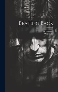 Beating Back di Will Irwin, Al Jennings edito da LEGARE STREET PR
