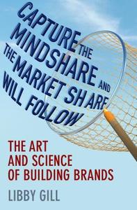 Capture the Mindshare and the Market Share Will Follow di L. Gill edito da Palgrave Macmillan