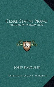 Ceske Statni Pravo: Historicky Vyklada (1892) di Josef Kalousek edito da Kessinger Publishing