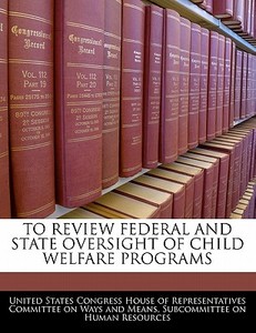 To Review Federal And State Oversight Of Child Welfare Programs edito da Bibliogov