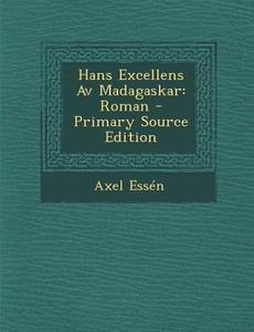 Hans Excellens AV Madagaskar: Roman - Primary Source Edition di Axel Essen edito da Nabu Press