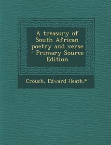 A Treasury of South African Poetry and Verse - Primary Source Edition di Crouch Edward Heath *. edito da Nabu Press