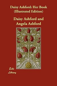 Daisy Ashford: Her Book (Illustrated Edition) di Daisy Ashford, Angela Ashford edito da ECHO LIB
