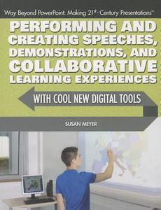 Performing and Creating Speeches, Demonstrations, and Collaborative Learning Experiences with Cool New Digital Tools di Susan Meyer edito da Rosen Central