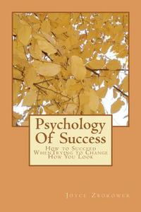 Psychology of Success: How to Succeed Whentrying to Change How You Look di Joyce Zborower M. a. edito da Createspace