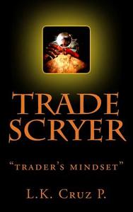 Trade Scryer: Trader's Mindset di L. K. Cruz P. edito da Createspace
