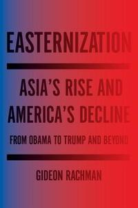 Easternization: War and Peace in the Asian Century di Gideon Rachman edito da OTHER PR LLC