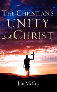 The Christian's Unity with Christ di Jim McCoy edito da XULON PR