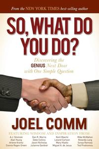 So, What Do You Do?: Discovering the Genius Next Door with One Simple Question di Joel Comm edito da MORGAN JAMES PUB