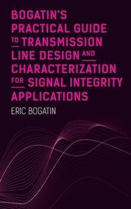 Bogatin's Practical Guide to Transmission Line Design and Characterization for Signal Integrity Applications di Eric Bogatin edito da ARTECH HOUSE INC