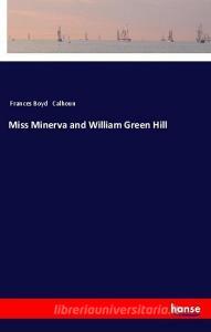 Miss Minerva and William Green Hill di Frances Boyd Calhoun edito da hansebooks