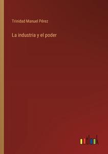 La industria y el poder di Trinidad Manuel Pérez edito da Outlook Verlag