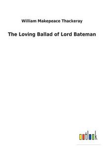 The Loving Ballad of Lord Bateman di William Makepeace Thackeray edito da Outlook Verlag