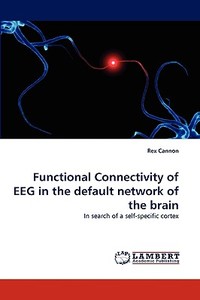 Functional Connectivity of EEG in the default network of the brain di Rex Cannon edito da LAP Lambert Acad. Publ.