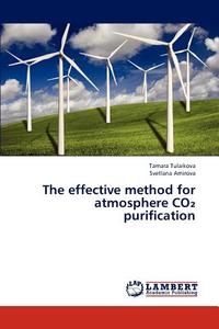 The effective method for atmosphere CO2 purification di Tamara Tulaikova, Svetlana Amirova edito da LAP Lambert Academic Publishing
