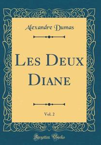Les Deux Diane, Vol. 2 (Classic Reprint) di Alexandre Dumas edito da Forgotten Books