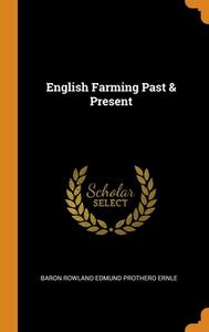English Farming Past & Present di Ernle Baron Rowland Edmund Prothero Ernle edito da Franklin Classics