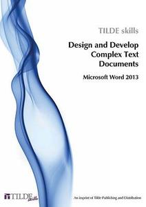 Design and Produce Complex Text Documents: Microsoft Word 2013 di The Tilde Group edito da TILDE PUB AND DISTRIBUTION