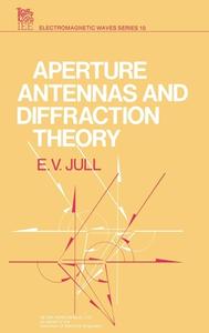 Aperture Antennas and Diffraction Theory di E. V. Jull edito da Institution of Engineering & Technology