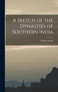A Sketch of the Dynasties of Southern India di Robert Sewell edito da LEGARE STREET PR