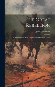 The Great Rebellion di John Minor Botts edito da LEGARE STREET PR
