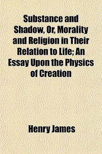 Substance And Shadow, Or, Morality And R di Henry James edito da General Books