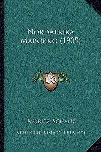 Nordafrika Marokko (1905) di Moritz Schanz edito da Kessinger Publishing