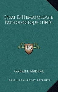 Essai D'Hematologie Pathologique (1843) di Gabriel Andral edito da Kessinger Publishing