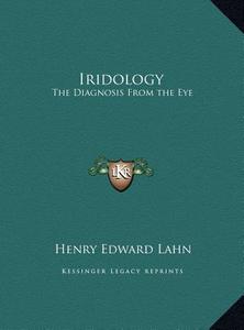 Iridology: The Diagnosis from the Eye di Henry Edward Lahn edito da Kessinger Publishing