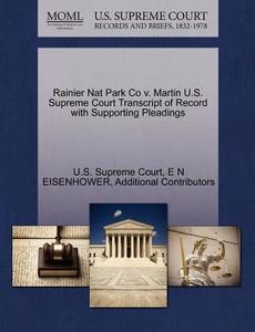 Rainier Nat Park Co V. Martin U.s. Supreme Court Transcript Of Record With Supporting Pleadings di E N Eisenhower, Additional Contributors edito da Gale Ecco, U.s. Supreme Court Records
