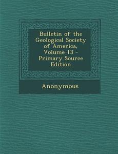 Bulletin of the Geological Society of America, Volume 13 di Anonymous edito da Nabu Press