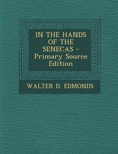 In the Hands of the Senecas - Primary Source Edition di Walter D. Edmonds edito da Nabu Press