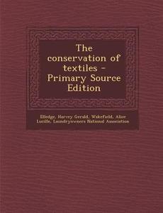 The Conservation of Textiles di Harvey Gerald Elledge, Alice Lucille Wakefield edito da Nabu Press