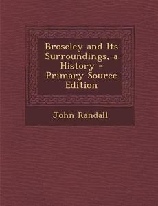 Broseley and Its Surroundings, a History di John Randall edito da Nabu Press