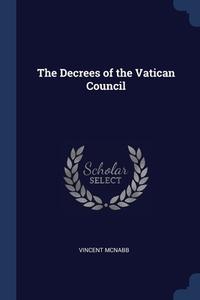 The Decrees Of The Vatican Council di VINCENT MCNABB edito da Lightning Source Uk Ltd